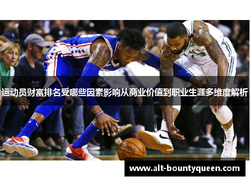 运动员财富排名受哪些因素影响从商业价值到职业生涯多维度解析 运动员财富排名受哪些因素影响从商业价值到职业生涯多维度解析