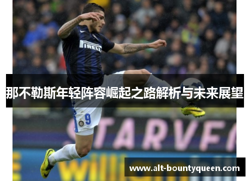 那不勒斯年轻阵容崛起之路解析与未来展望