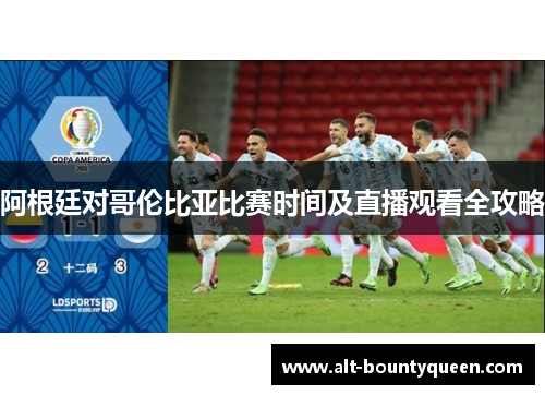 阿根廷对哥伦比亚比赛时间及直播观看全攻略